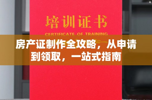 饶平房产证制作全攻略，从申请到领取，一站式指南