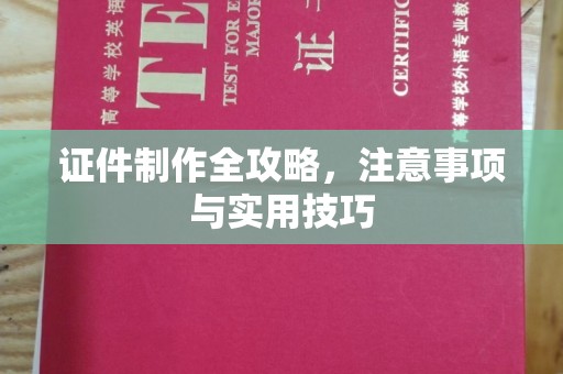 牡丹江证件制作全攻略，注意事项与实用技巧